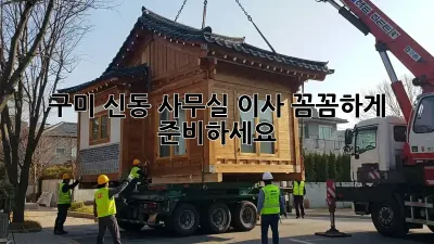 구미 신동 사무실 이사, 꼼꼼하게 준비하세요!